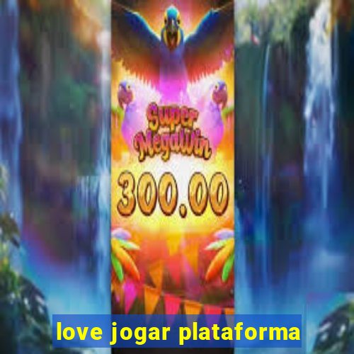 love jogar plataforma